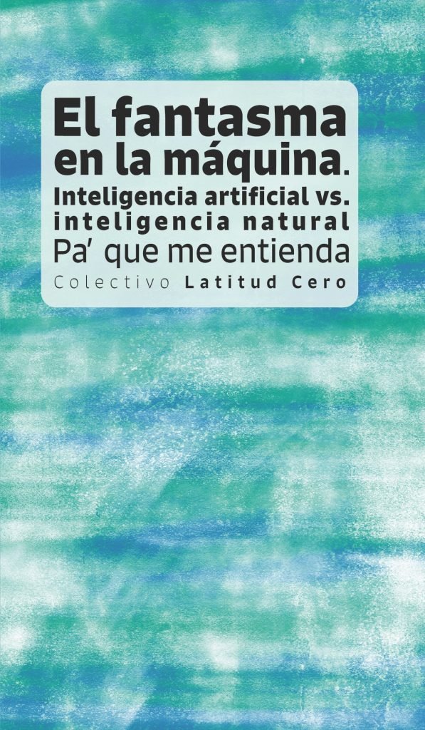 Portada de «El fantasma en la máquina: inteligencia artificial vs. inteligencia natural. Pa’ que me entienda», edición de Chibalete Editores