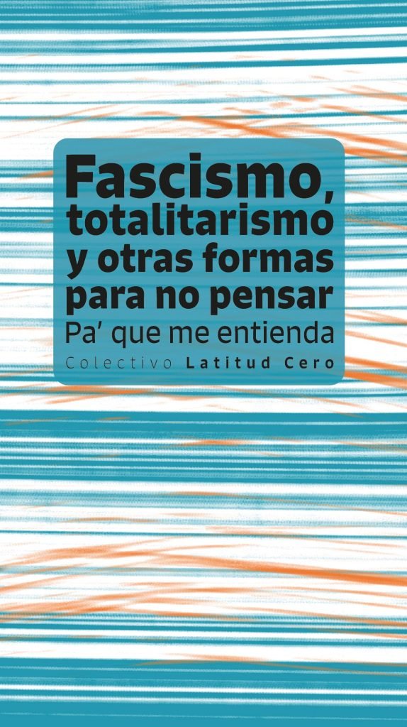 Portada de «Fascismo, totalitarismo y otras formas para no pensar. Pa’ que me entienda», edición de Chibalete Editores
